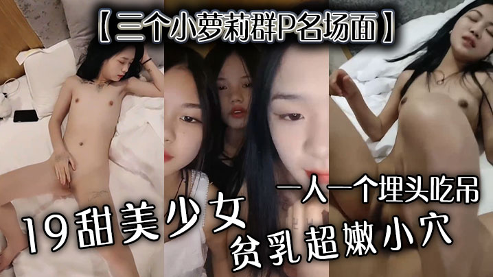 【三个小萝莉群P名场面】19甜美少女，贫乳超嫩小穴，一人一个埋头吃吊，猛男爆操多是水海报剧照