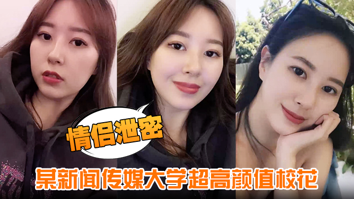 新闻传媒大学校花绝美颜值！男友偷拍泄密爆操内射全程海报剧照